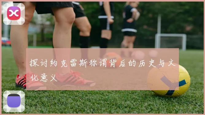 探讨约克雷斯称谓背后的历史与文化意义